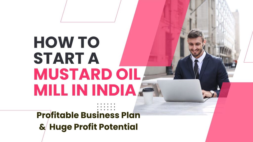 How to Start a Mustard Oil Mill in India: Profitable Business Plan & Huge Profit Potential