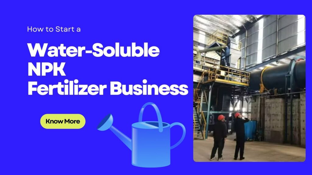 How to Start a Water-Soluble NPK Fertilizer Business